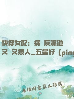 快穿女配：病嬌反派他又蘇又撩人