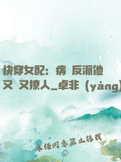 快穿女配：病嬌反派他又蘇又撩人