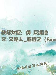 快穿女配：病嬌反派他又蘇又撩人