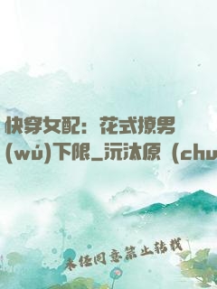 快穿女配：花式撩男無(wú)下限