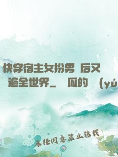 快穿宿主女扮男裝后又蘇遍全世界