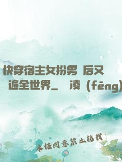 快穿宿主女扮男裝后又蘇遍全世界