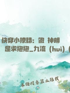 快穿小撩精：傲嬌神明總是求抱抱