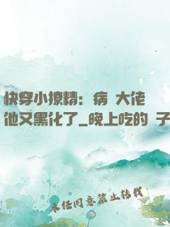 快穿小撩精：病嬌大佬他又黑化了