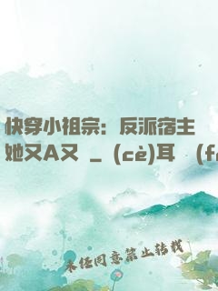 快穿小祖宗：反派宿主她又A又颯