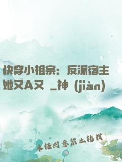 快穿小祖宗：反派宿主她又A又颯