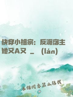 快穿小祖宗：反派宿主她又A又颯