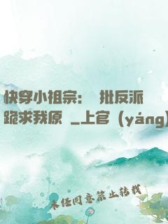 快穿小祖宗：瘋批反派跪求我原諒