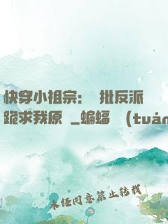 快穿小祖宗：瘋批反派跪求我原諒