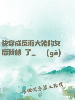 快穿成反派大佬的女兒后我躺贏了