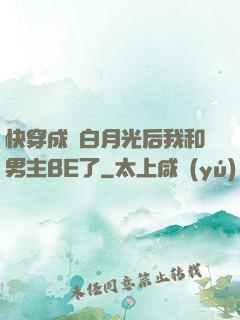 快穿成為白月光后我和男主BE了