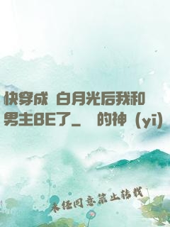 快穿成為白月光后我和男主BE了