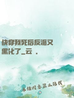 快穿我死后反派又雙叒黑化了