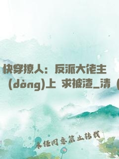 快穿撩人：反派大佬主動(dòng)上門求被渣