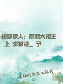 快穿撩人：反派大佬主動上門求被渣
