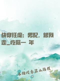 快穿狂魔：男配，跟我走
