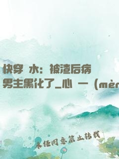 快穿禍水：被渣后病嬌男主黑化了
