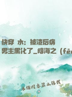 快穿禍水：被渣后病嬌男主黑化了