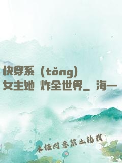 快穿系統(tǒng)女主她蘇炸全世界