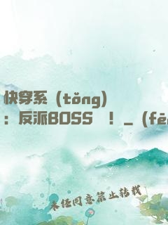 快穿系統(tǒng)：反派BOSS來襲！