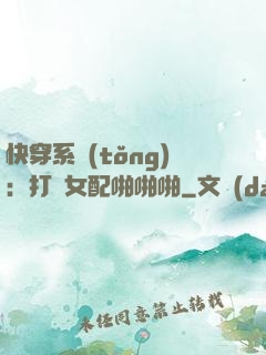 快穿系統(tǒng)：打臉女配啪啪啪