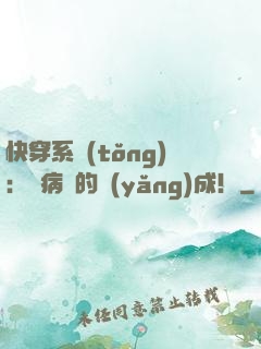 快穿系統(tǒng)：論病嬌的養(yǎng)成！