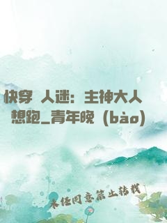 快穿萬人迷：主神大人別想跑
