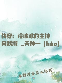 快穿：冷冰冰的主神總向我撒嬌