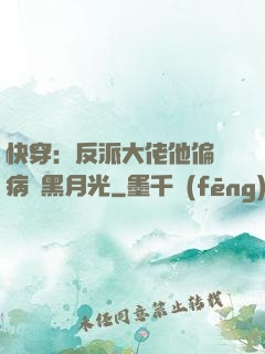 快穿：反派大佬他偏寵病嬌黑月光