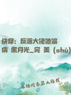 快穿：反派大佬他偏寵病嬌黑月光