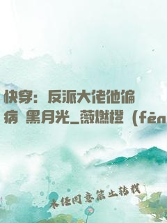 快穿：反派大佬他偏寵病嬌黑月光