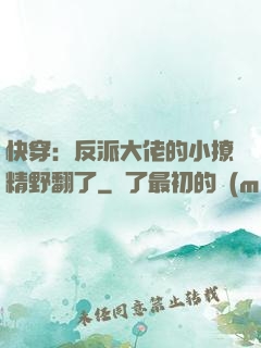 快穿：反派大佬的小撩精野翻了