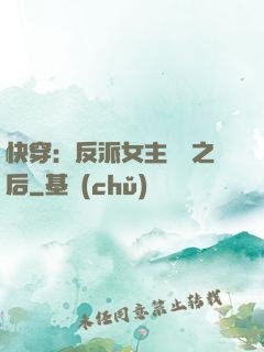 快穿：反派女主滿級之后