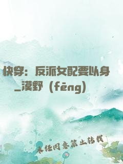 快穿：反派女配要以身報國