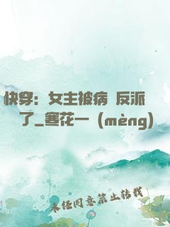 快穿：女主被病嬌反派給搶了