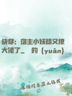 快穿：宿主小妖精又撩大佬了