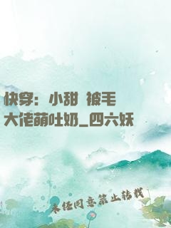 快穿：小甜寶被毛絨絨大佬萌吐奶