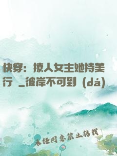 快穿：撩人女主她持美行兇
