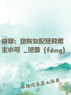 快穿：炮灰女配拯救男主小可憐