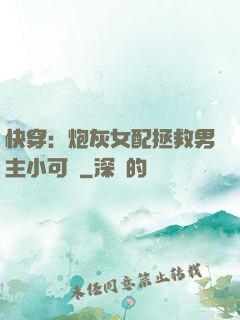 快穿：炮灰女配拯救男主小可憐