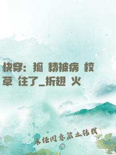 快穿：狐貍精被病嬌校草纏住了