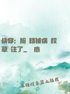 快穿：狐貍精被病嬌校草纏住了