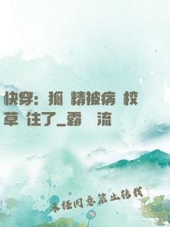 快穿：狐貍精被病嬌校草纏住了
