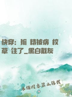 快穿：狐貍精被病嬌校草纏住了