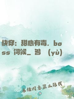 快穿：甜心有毒，boss來伺候