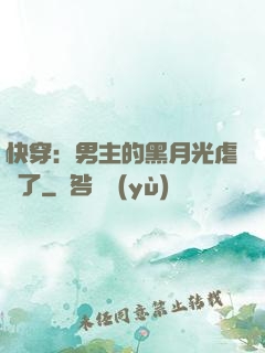 快穿：男主的黑月光虐瘋了