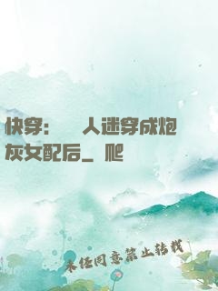 快穿：當萬人迷穿成炮灰女配后