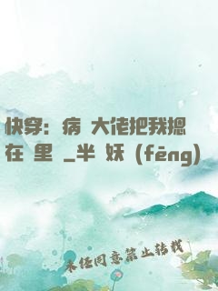 快穿：病嬌大佬把我摁在懷里親