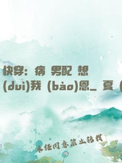 快穿：病嬌男配總想對(duì)我報(bào)恩