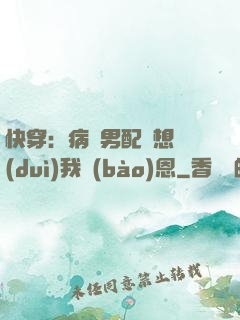 快穿：病嬌男配總想對(duì)我報(bào)恩